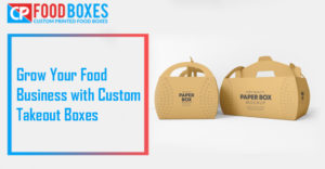 Grow Your Food Business with Custom Takeout Boxes