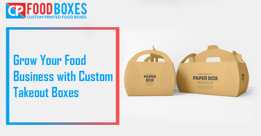 Grow Your Food Business with Custom Takeout Boxes - CP Food Boxes