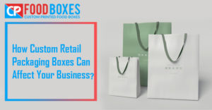How Custom Retail Packaging Boxes Can Affect Your Business?